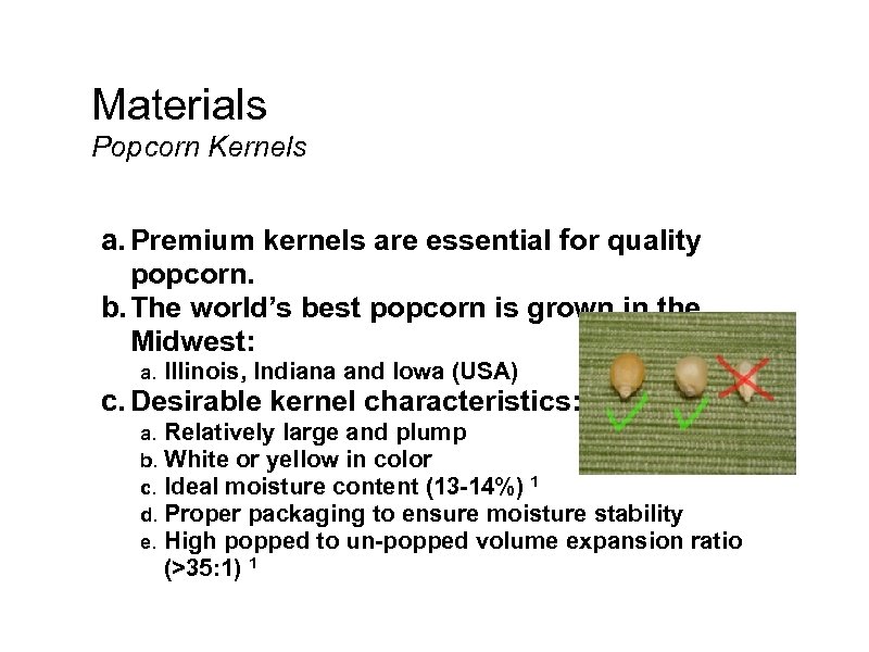 Materials Popcorn Kernels a. Premium kernels are essential for quality popcorn. b. The world’s