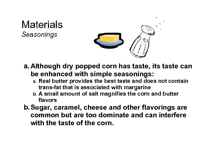 Materials Seasonings a. Although dry popped corn has taste, its taste can be enhanced