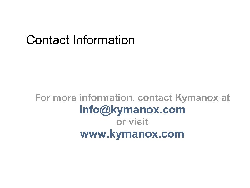 Contact Information For more information, contact Kymanox at info@kymanox. com or visit www. kymanox.