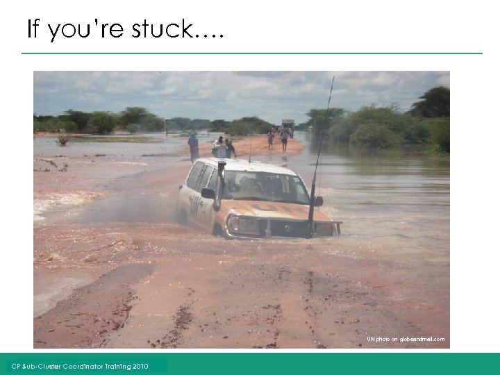 If you’re stuck…. UN photo on globeandmail. com CP Sub-Cluster Coordinator Training 2010 