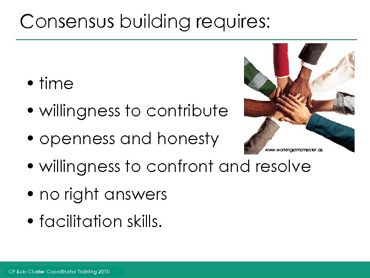 Consensus building requires: • time • willingness to contribute • openness and honesty www.