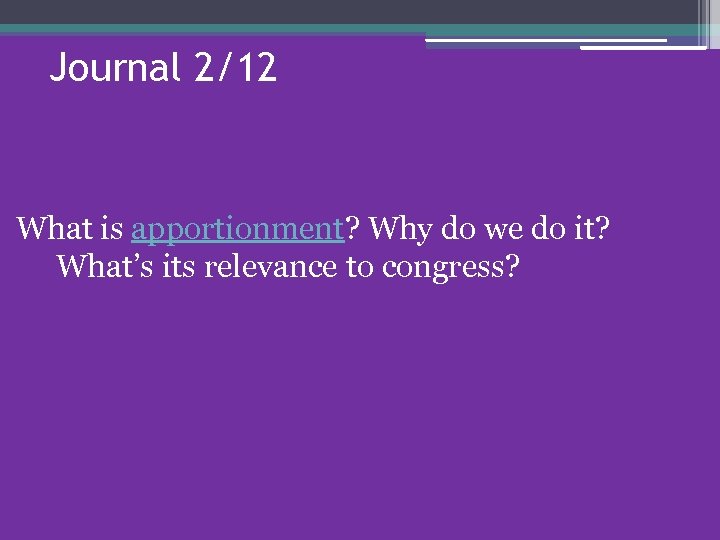 Journal 2/12 What is apportionment? Why do we do it? What’s its relevance to