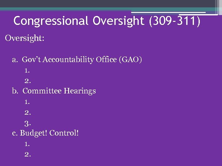 Congressional Oversight (309 -311) Oversight: a. Gov’t Accountability Office (GAO) 1. 2. b. Committee