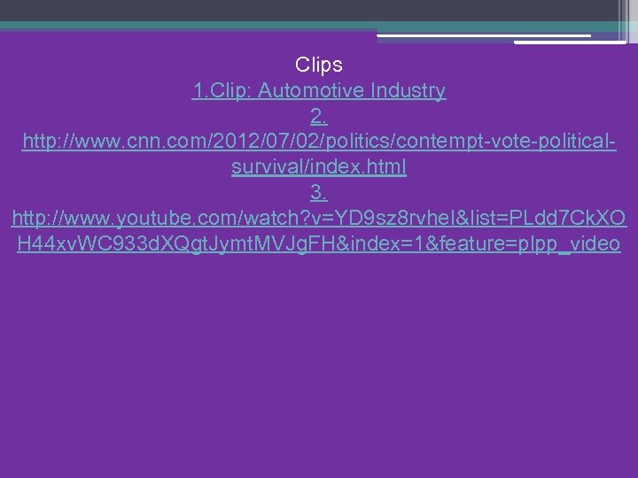 Clips 1. Clip: Automotive Industry 2. http: //www. cnn. com/2012/07/02/politics/contempt-vote-politicalsurvival/index. html 3. http: //www.