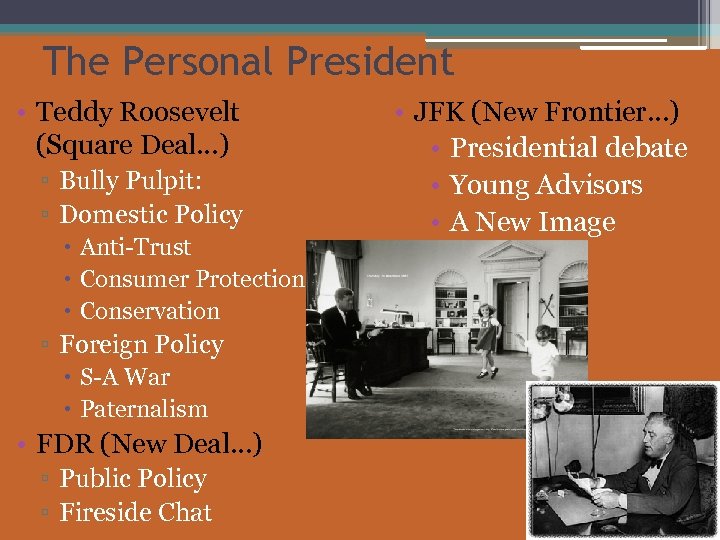 The Personal President • Teddy Roosevelt (Square Deal…) ▫ Bully Pulpit: ▫ Domestic Policy