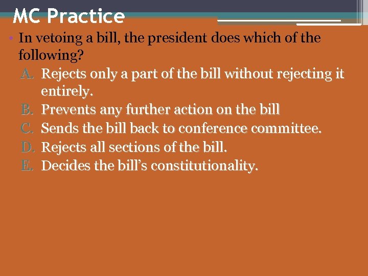 MC Practice • In vetoing a bill, the president does which of the following?