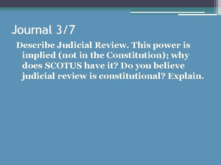 Journal 3/7 Describe Judicial Review. This power is implied (not in the Constitution); why