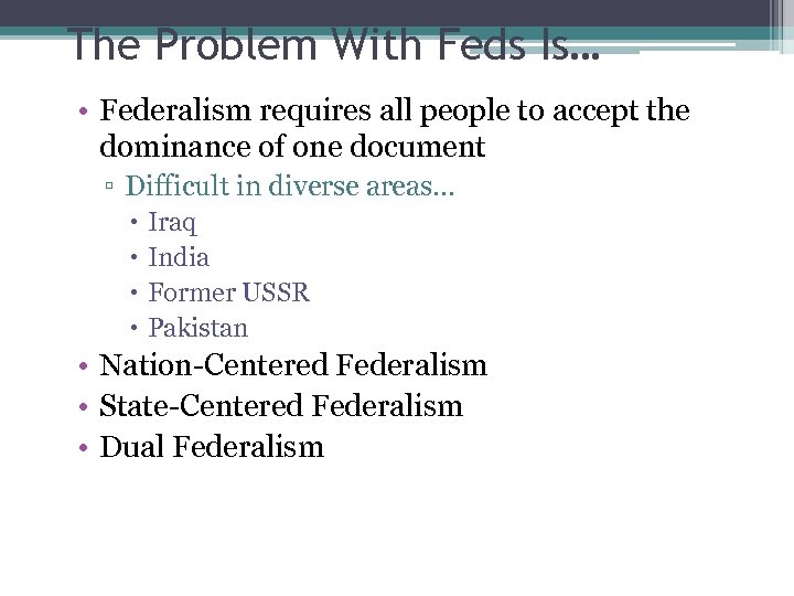 The Problem With Feds Is… • Federalism requires all people to accept the dominance