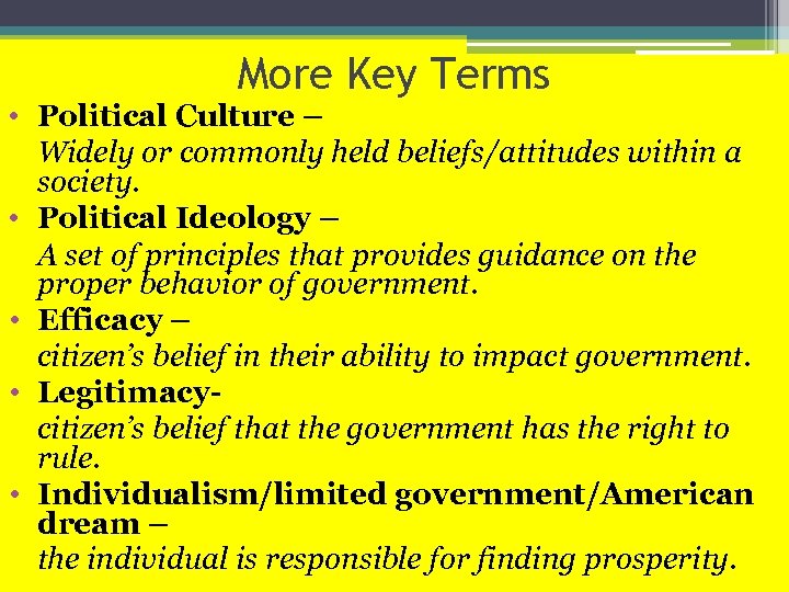 More Key Terms • Political Culture – Widely or commonly held beliefs/attitudes within a