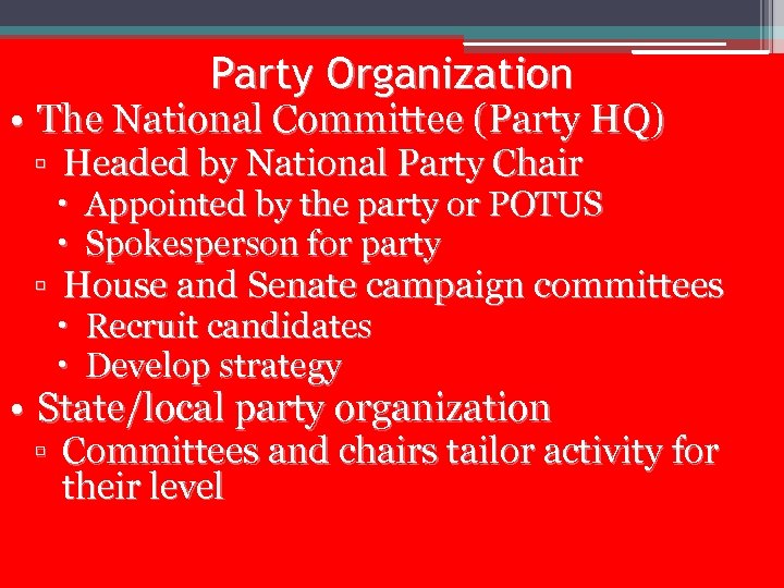 Party Organization • The National Committee (Party HQ) ▫ Headed by National Party Chair