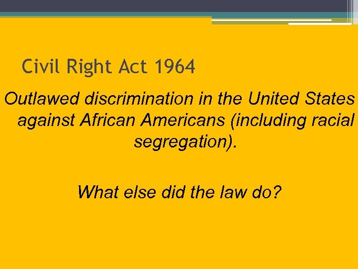 Civil Right Act 1964 Outlawed discrimination in the United States against African Americans (including