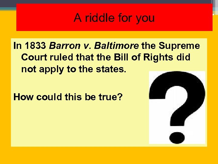 A riddle for you In 1833 Barron v. Baltimore the Supreme Court ruled that