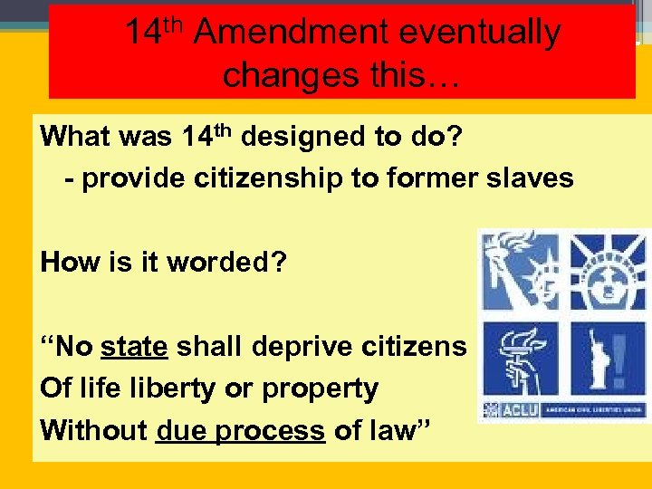 14 th Amendment eventually changes this… What was 14 th designed to do? -