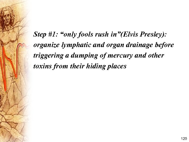 Step #1: “only fools rush in”(Elvis Presley): organize lymphatic and organ drainage before triggering