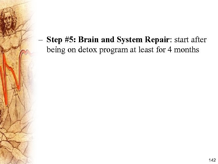 – Step #5: Brain and System Repair: start after being on detox program at