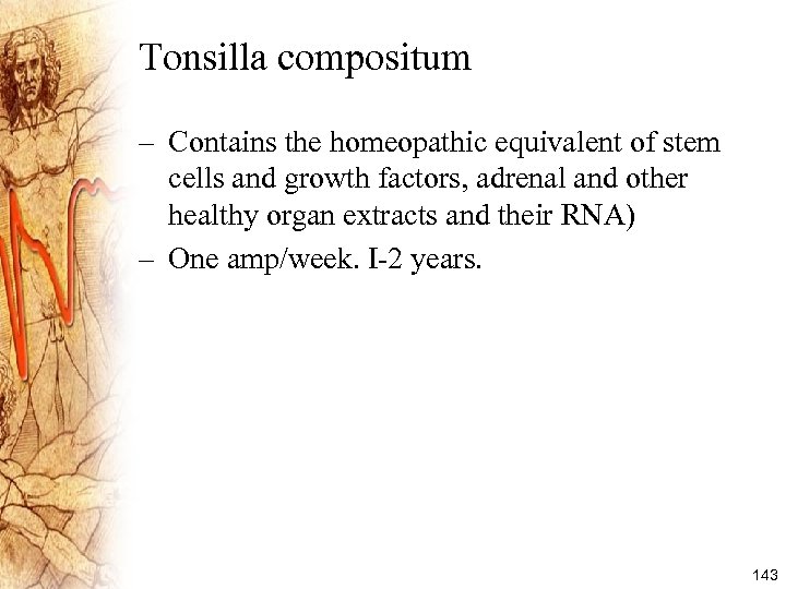 Tonsilla compositum – Contains the homeopathic equivalent of stem cells and growth factors, adrenal