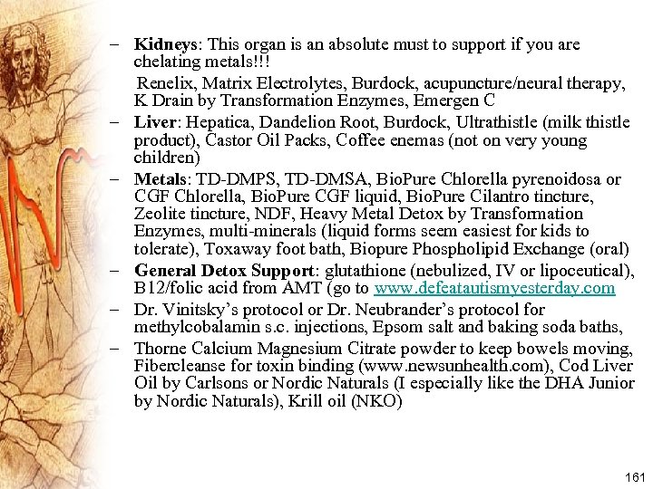 – Kidneys: This organ is an absolute must to support if you are chelating