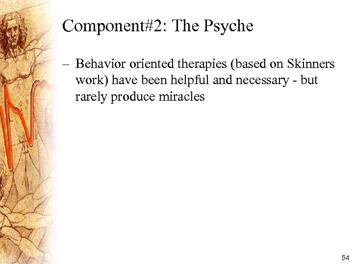 Component#2: The Psyche – Behavior oriented therapies (based on Skinners work) have been helpful