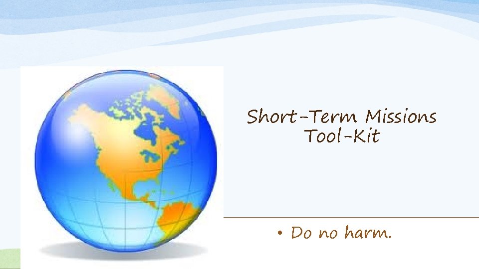 Short-Term Missions Tool-Kit • Do no harm. Short-Term Missions Tool-Kit 