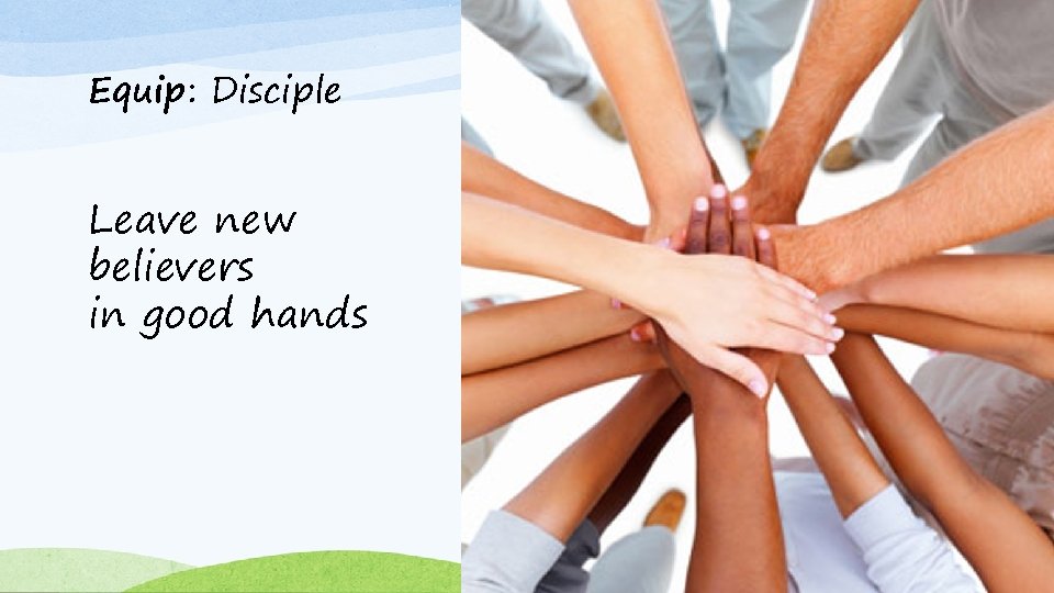 Equip: Disciple Leave new believers in good hands 