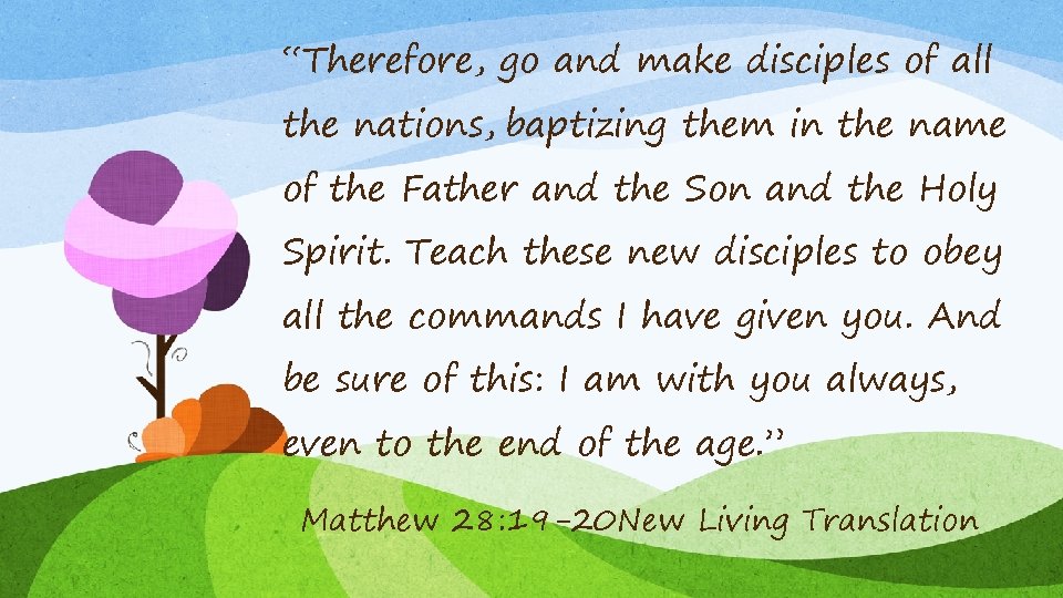 “Therefore, go and make disciples of all the nations, baptizing them in the name