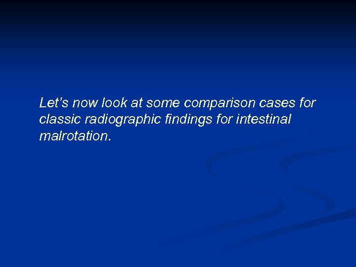 Let’s now look at some comparison cases for classic radiographic findings for intestinal malrotation.