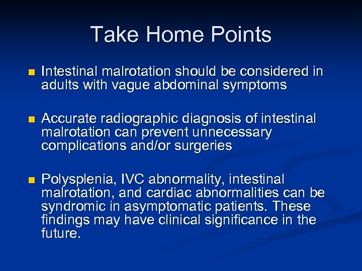 Take Home Points n Intestinal malrotation should be considered in adults with vague abdominal