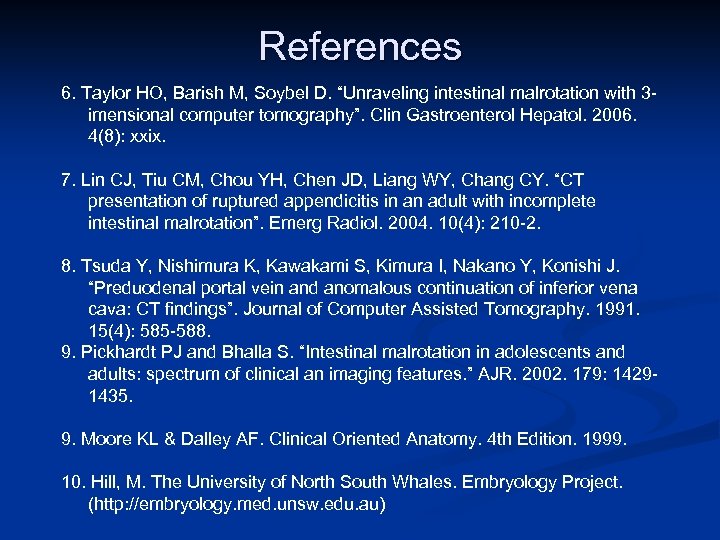 References 6. Taylor HO, Barish M, Soybel D. “Unraveling intestinal malrotation with 3 imensional