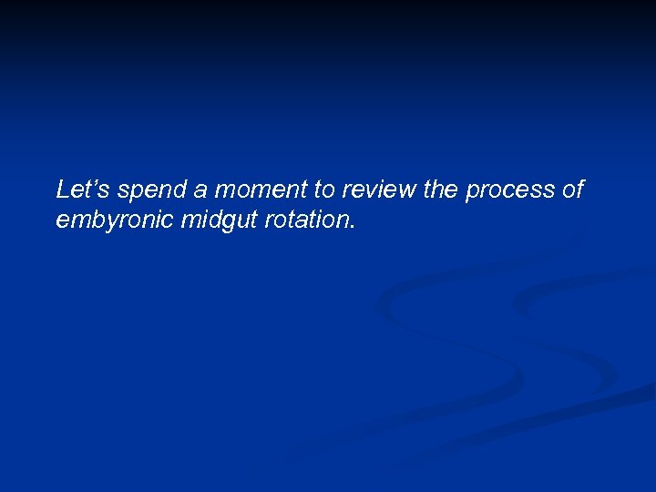 Let’s spend a moment to review the process of embyronic midgut rotation. 