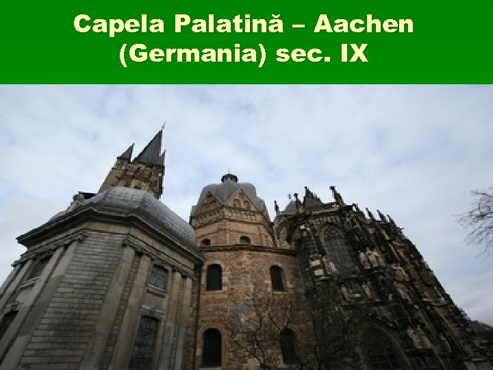 Capela Palatină – Aachen (Germania) sec. IX 