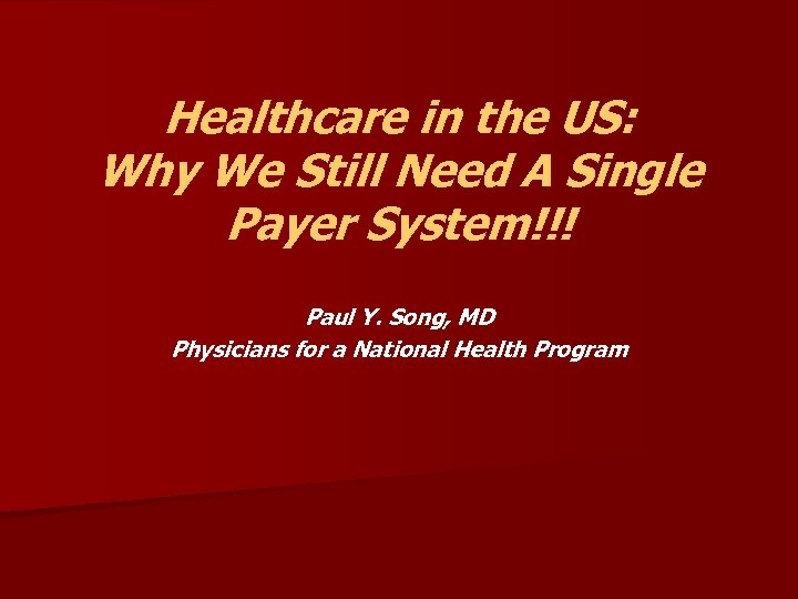 Healthcare in the US: Why We Still Need A Single Payer System!!! Paul Y.