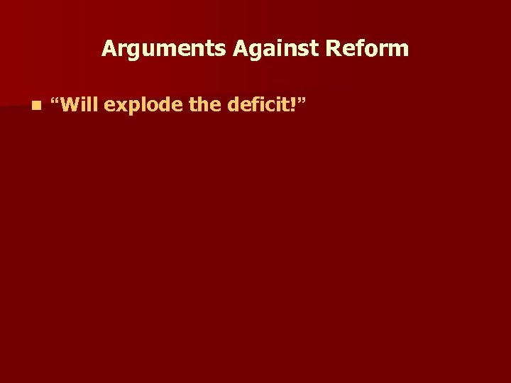 Arguments Against Reform n “Will explode the deficit!” 