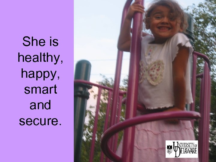 She is healthy, happy, smart and secure. 