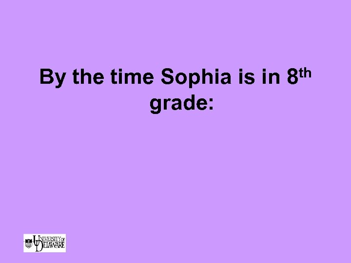 By the time Sophia is in grade: th 8 