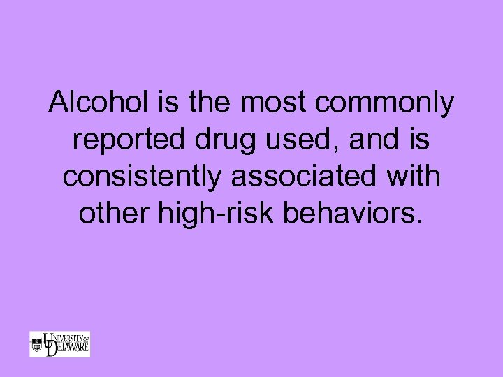 Alcohol is the most commonly reported drug used, and is consistently associated with other