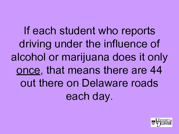 If each student who reports driving under the influence of alcohol or marijuana does