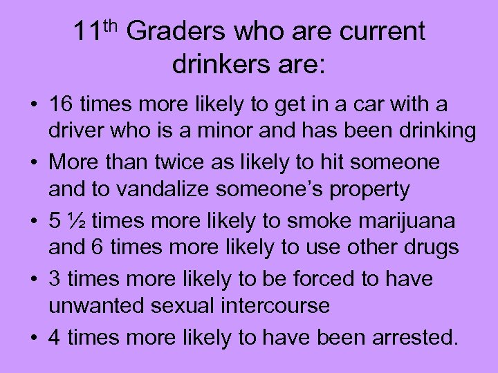 11 th Graders who are current drinkers are: • 16 times more likely to