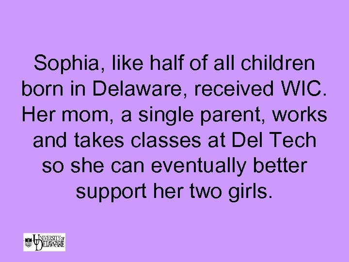 Sophia, like half of all children born in Delaware, received WIC. Her mom, a