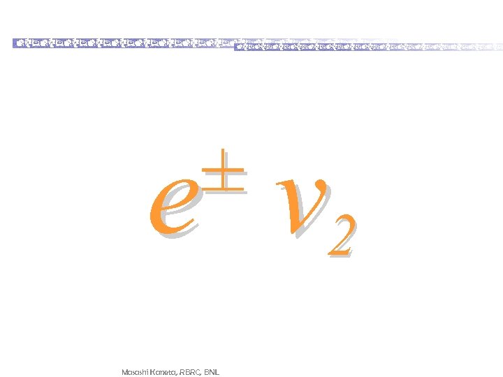 ± e Masashi Kaneta, RBRC, BNL v 2 