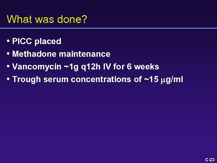 What was done? • PICC placed • Methadone maintenance • Vancomycin ~1 g q