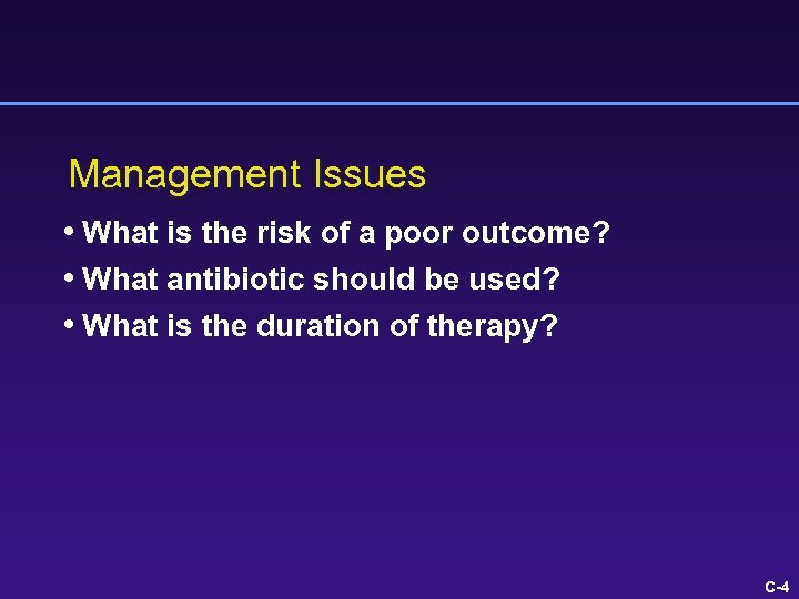 Management Issues • What is the risk of a poor outcome? • What antibiotic