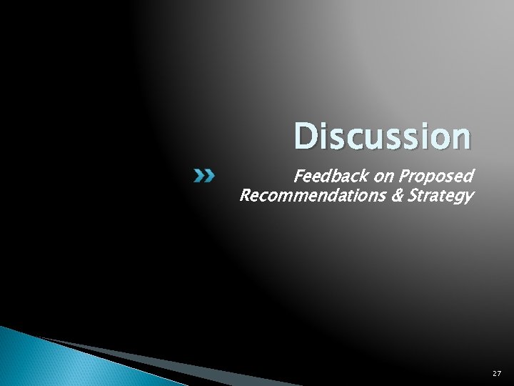 Discussion Feedback on Proposed Recommendations & Strategy 27 