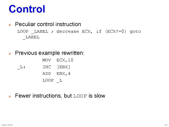 Control n Peculiar control instruction LOOP _LABEL ; decrease ECX, if (ECX!=0) goto _LABEL