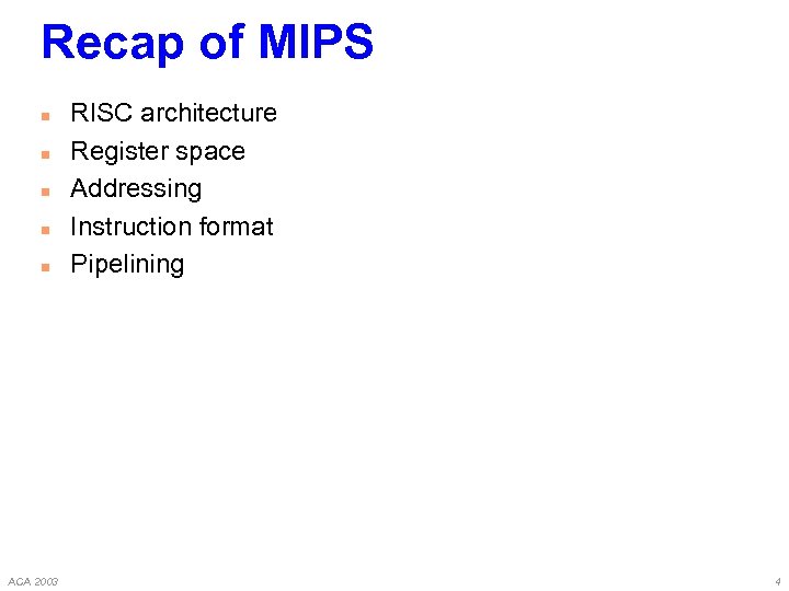 Recap of MIPS n n n ACA 2003 RISC architecture Register space Addressing Instruction