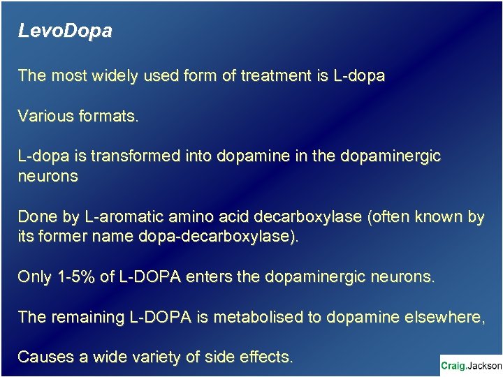 Levo. Dopa The most widely used form of treatment is L-dopa Various formats. L-dopa