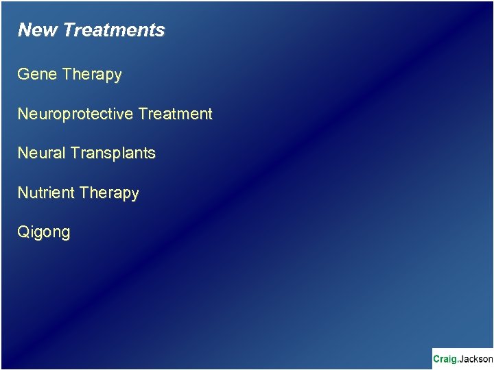 New Treatments Gene Therapy Neuroprotective Treatment Neural Transplants Nutrient Therapy Qigong 
