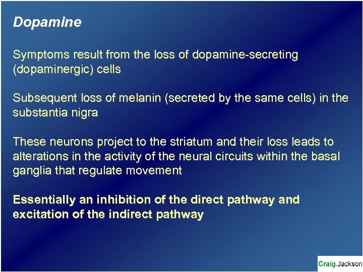 Dopamine Symptoms result from the loss of dopamine-secreting (dopaminergic) cells Subsequent loss of melanin