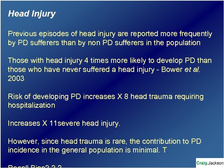 Head Injury Previous episodes of head injury are reported more frequently by PD sufferers