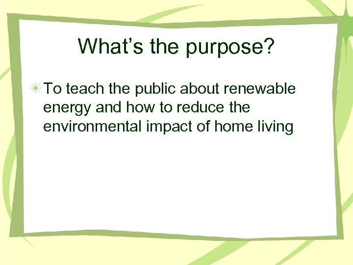 What’s the purpose? To teach the public about renewable energy and how to reduce