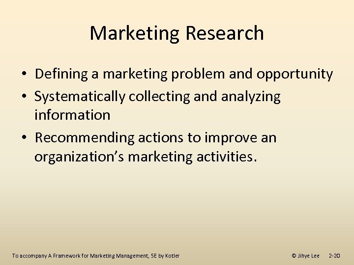 Marketing Research • Defining a marketing problem and opportunity • Systematically collecting and analyzing